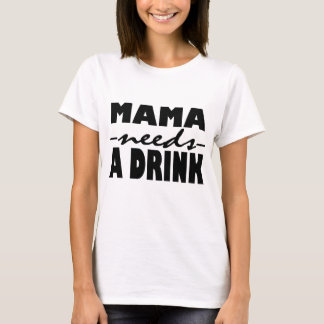Mama heeft een Drink nodig T-shirt