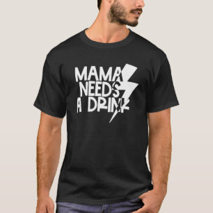 Mama heeft een Drink nodig. T-shirt