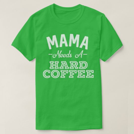 Mama heeft een harde koffie nodig, Funny Moederdag T-shirt (Design voorkant)