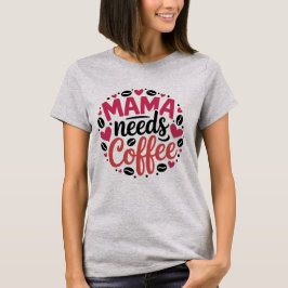 Mama heeft koffie nodig - Moederdag T-shirt