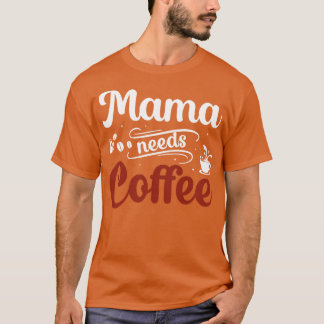 Mama heeft koffie nodig t-shirt