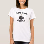 Mama heeft koffie nodig t-shirt (Voorkant)