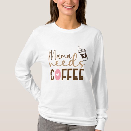 Mama heeft koffie nodig t-shirt (Voorkant)