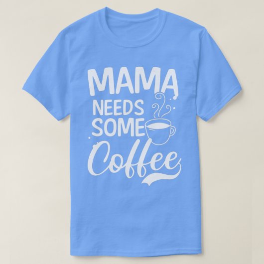 Mama heeft wat Coffee Design Moederdag nodig - 1 T-shirt (Design voorkant)