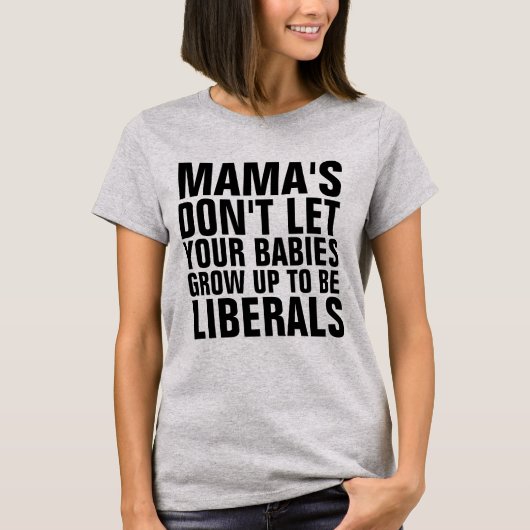 MAMA LAAT UW BABIES NIET GROEIEN OM LIBERALS TE ZI T-SHIRT (Voorkant)