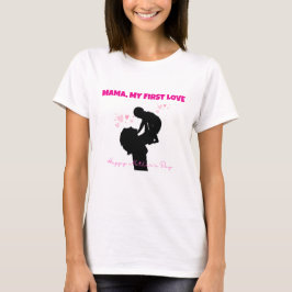 Mama My First Love T-shirt - Sentimental Gift
