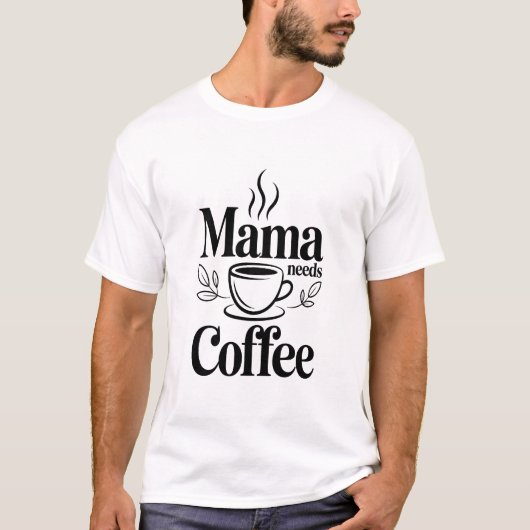 Mama Needs Coffee Modern Zwarte Typografie T-shirt (Voorkant)