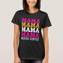 Mama Needs Coffee T-shirt