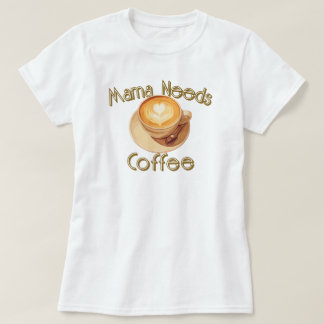 Mama Needs Coffee T-shirt