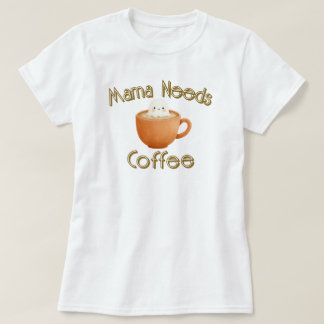 Mama Needs Coffee T-shirt