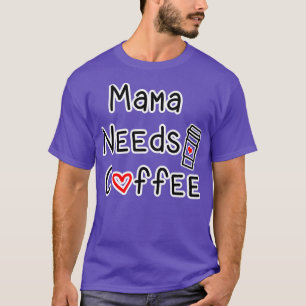 Mama Needs Coffee T-shirt