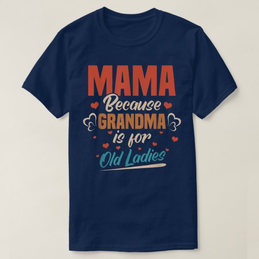 Mama, oma is voor de oude dames. t-shirt (Design voorkant)