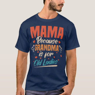 Mama, oma is voor de oude dames. t-shirt