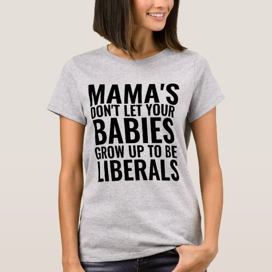 MAMA'S DONT LET BABIES GROEIEN LIBERALS T-SHIRTS (Voorkant)
