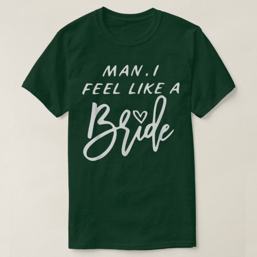 Man I Feel Like a Bride 875 T-shirt (Design voorkant)