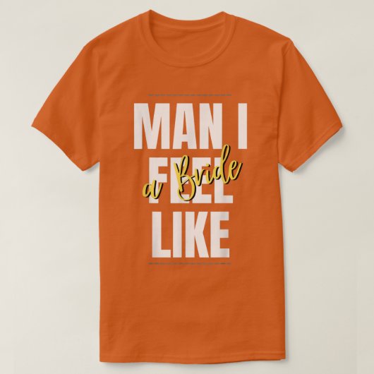 Man, I Feel Like A Bride Bridal Shower Team T-shirt (Design voorkant)