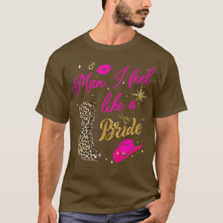 Man I Feel Like a Bride retro Cowboy Hat western T-shirt