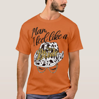 Man I Feel Like a Bride retro Cowboy Hat western T-shirt