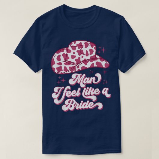Man I Feel Like a Bride retro Cowboy Hoed western T-shirt (Design voorkant)