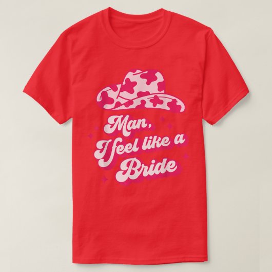 Man I Feel Like a Bride retro cowboyhoed western c T-shirt (Design voorkant)