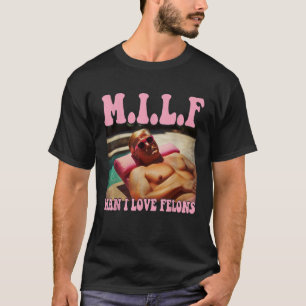Man I Love Felons Trump Funny Trump 2024 T-shirt