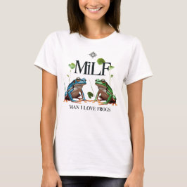 Man I Love Frogs - MILF Meme  T-shirt