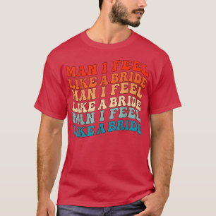 Man Ik voel me als een Bride en laat me meiden bac T-shirt