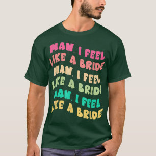 Man ik voel me als een Bride Let Go Girls Bachelor T-shirt