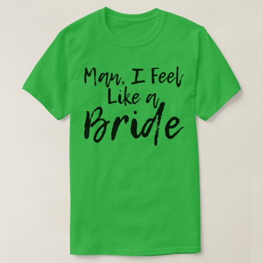 Man, ik voel me als een bride t-shirt (Design voorkant)
