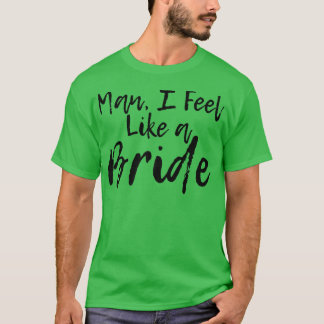 Man, ik voel me als een bride t-shirt