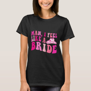 Man ik voel me als een bruid Cowgirls laten we gaa T-shirt