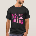 Man Ik voel me als een bruid cowgirls let's go gir T-shirt<br><div class="desc">Man Ik voel me als een bruid Cowgirls Let's Go Girls Bachelorette</div>