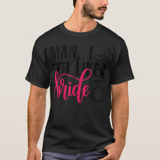 Man ik voel me als een bruid, Grappig vrijgezellen T-shirt
