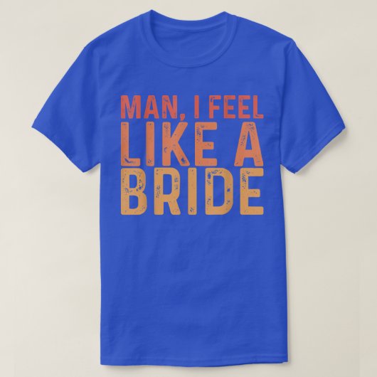 Man ik voel me als een bruid --- t-shirt (Design voorkant)