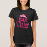 Man Ik voel me als een bruid Vrouwen Cowboy Pet We T-shirt<br><div class="desc">Man Ik voel me als een bruid vrouwen cowboy Pet Western cowgirl 1</div>