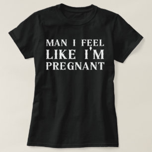 Man Ik voel me zwanger, ik voel me zwanger T-shirt