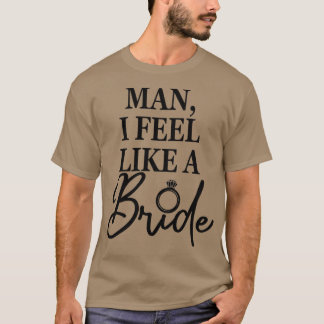 Man van vrouwen, ik voel me als een bride, een bac t-shirt