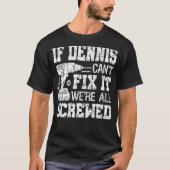 Mannen als Dennis het niet kan oplossen.. zijn we  T-shirt (Voorkant)
