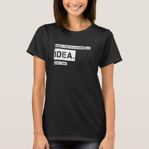 Mannen dat is een verschrikkelijk idee hoe laat t-shirt