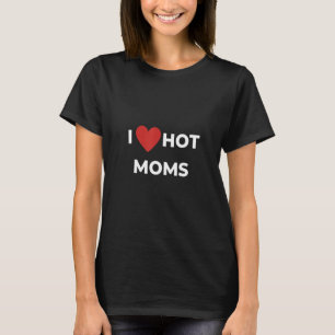 Mannen I Love Hot Moms Funny Red Heart Love Moms B T-shirt