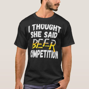 Mannen ik dacht dat ze zei bierwedstrijd leuk Chee T-shirt