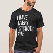 Mannen Ik heb een zeer psychotische vrouw grap T-s T-shirt (Voorkant)