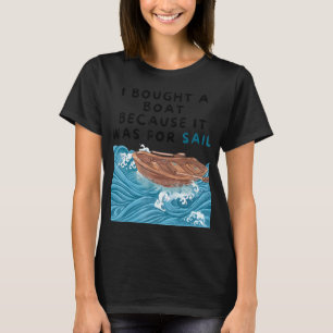 Mannen Ik kocht een bootje omdat het was voor zeil T-shirt