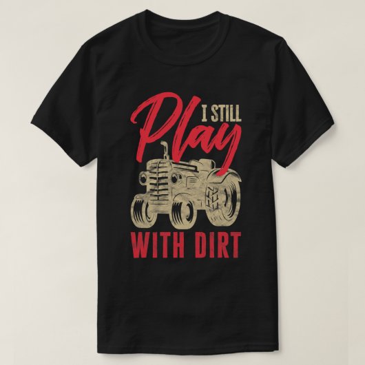 Mannen Ik speel nog steeds met Dirt Funny Farming  T-shirt (Design voorkant)