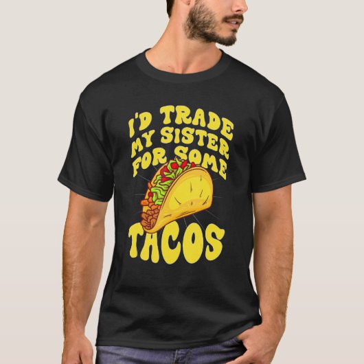 Mannen ik zou mijn zuster ruilen voor Tacos dat ik T-shirt (Voorkant)