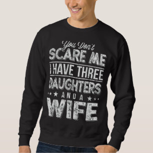 Mannen je maakt me niet bang ik heb drie dochters trui