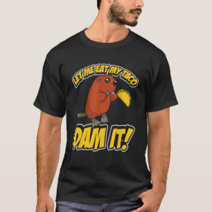 Mannen laat me mijn taco dam it bever eten t-shirt