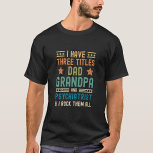 Mannen met drie titels pa opa Psychiatrist T-shirt
