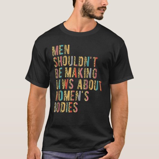 Mannen moeten geen wetten maken die een keuze make t-shirt (Voorkant)