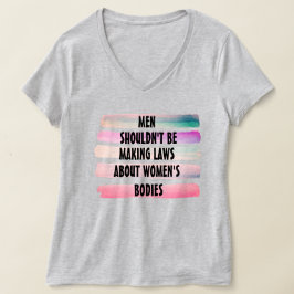 Mannen moeten geen wetten maken over het lichaam v t-shirt